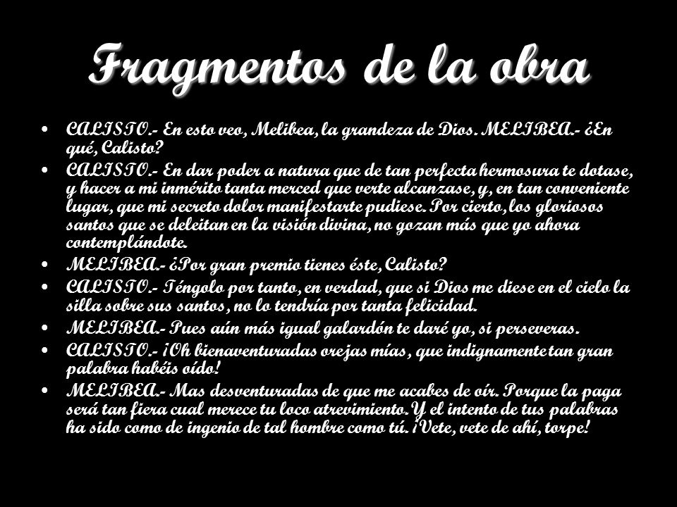 Fragmentos de la obra CALISTO.- En esto veo, Melibea, la grandeza de Dios. MELIBEA.- ¿En qué, Calisto