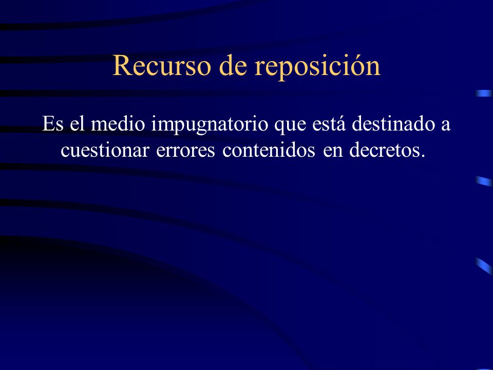 Recurso de reposición Es el medio impugnatorio que está destinado a cuestionar errores contenidos en decretos.