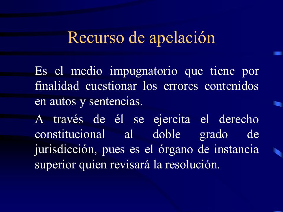 Recurso de apelación Es el medio impugnatorio que tiene por finalidad cuestionar los errores contenidos en autos y sentencias.