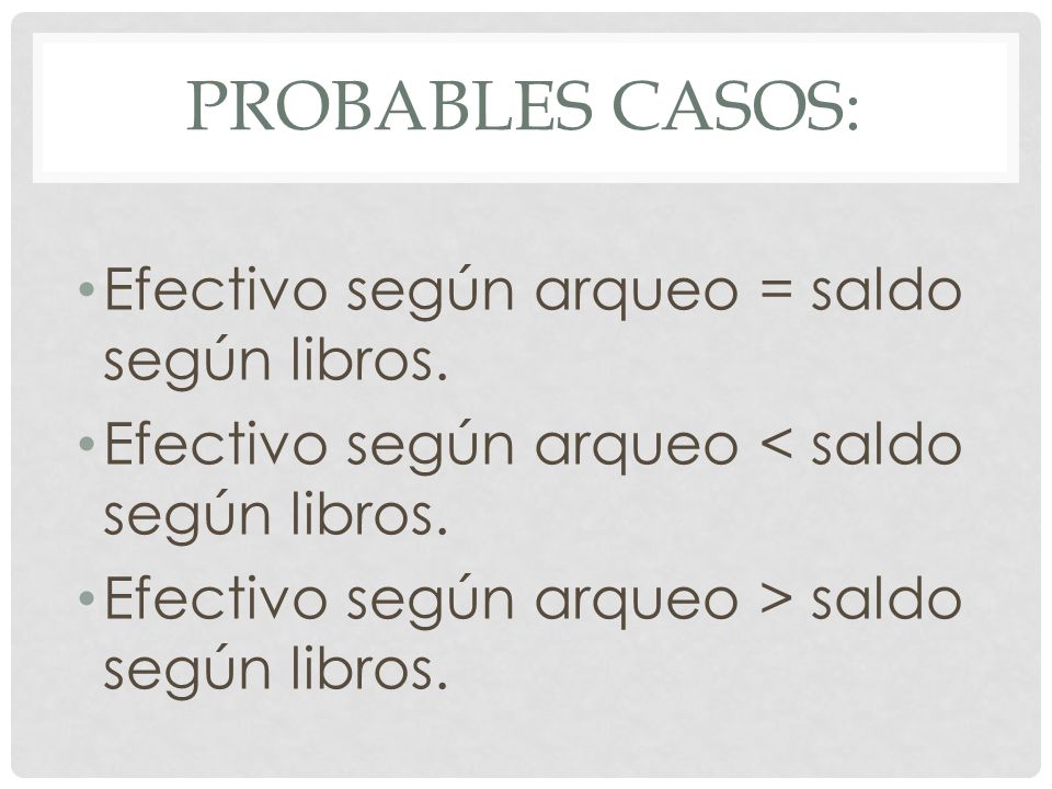 PROBABLES CASOS: Efectivo según arqueo = saldo según libros.