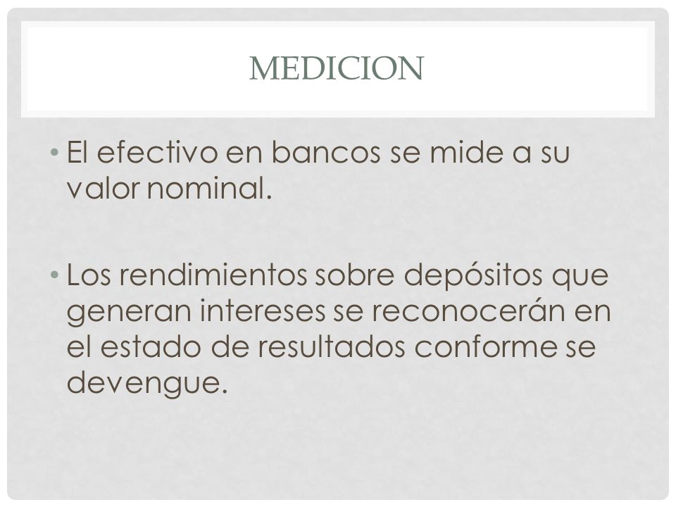 MEDICION El efectivo en bancos se mide a su valor nominal.
