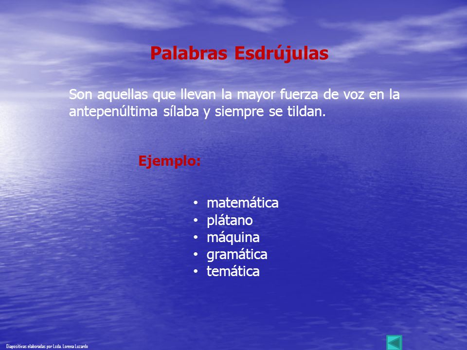 Palabras Esdrújulas Son aquellas que llevan la mayor fuerza de voz en la. antepenúltima sílaba y siempre se tildan.