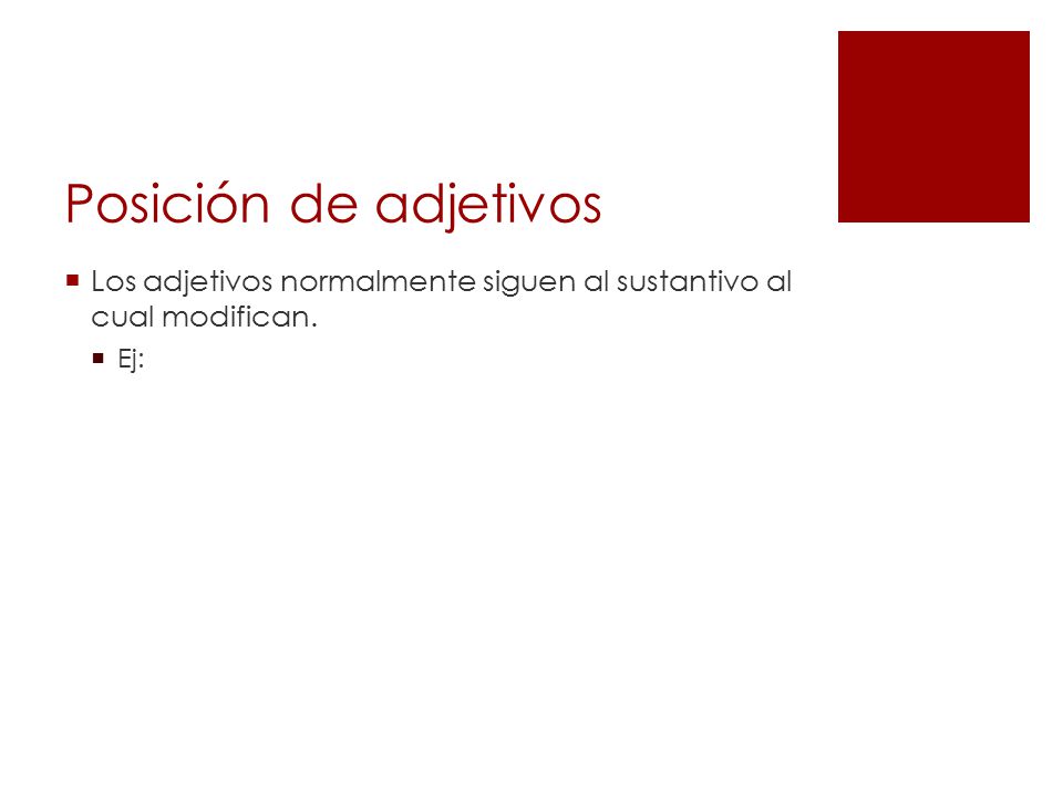 Posición de adjetivos Los adjetivos normalmente siguen al sustantivo al cual modifican. Ej: