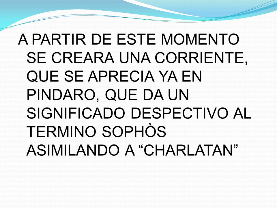 A PARTIR DE ESTE MOMENTO SE CREARA UNA CORRIENTE, QUE SE APRECIA YA EN PINDARO, QUE DA UN SIGNIFICADO DESPECTIVO AL TERMINO SOPHÒS ASIMILANDO A CHARLATAN
