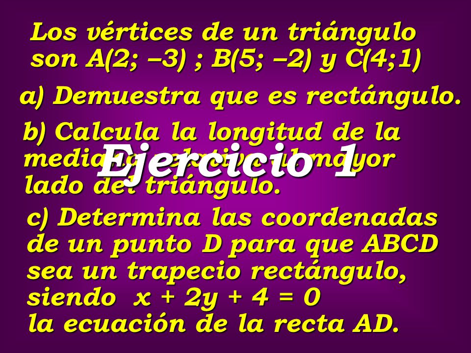 Los vértices de un triángulo son A(2; –3) ; B(5; –2) y C(4;1)