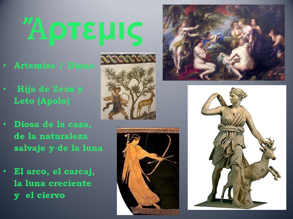 Ἄρτεμις Artemisa / Diana Hija de Zeus y Leto (Apolo) Diosa de la caza,