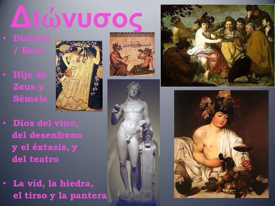 Διώνυσος Dioniso / Baco Hijo de Zeus y Sémele Dios del vino,