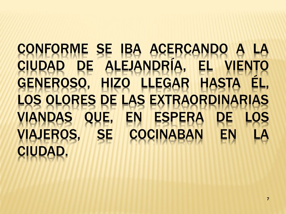 Conforme se iba acercando a la ciudad de Alejandría, el viento generoso, hizo llegar hasta él, los olores de las extraordinarias viandas que, en espera de los viajeros, se cocinaban en la ciudad.