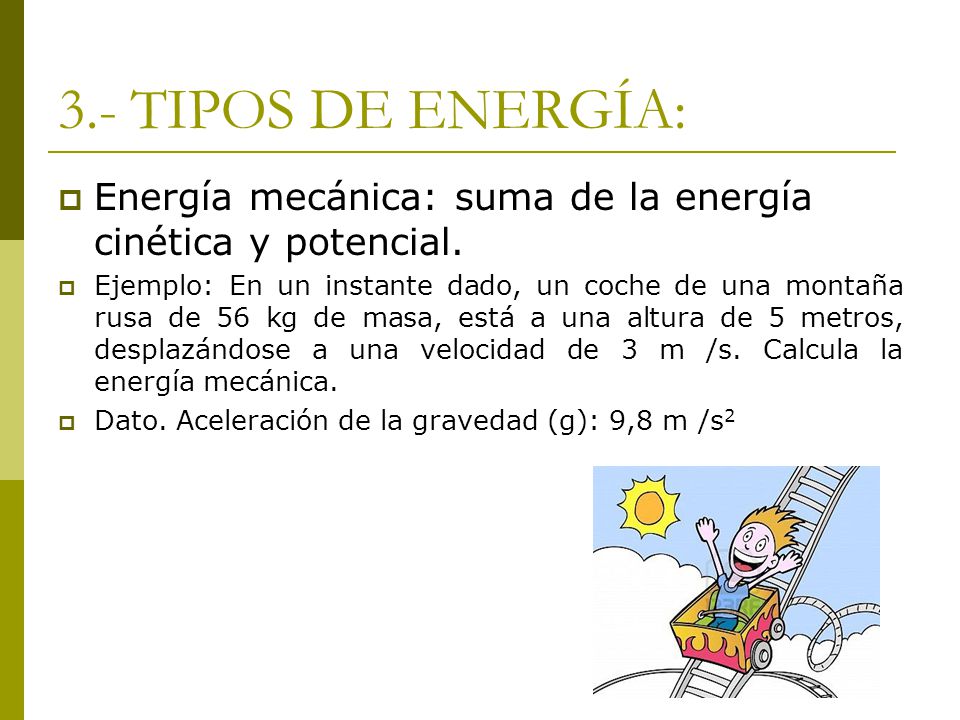 3.- TIPOS DE ENERGÍA: Energía mecánica: suma de la energía cinética y potencial.
