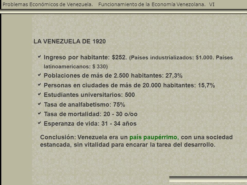 LA VENEZUELA DE 1920 Ingreso por habitante: $252. (Países industrializados: $ Países latinoamericanos: $ 330)