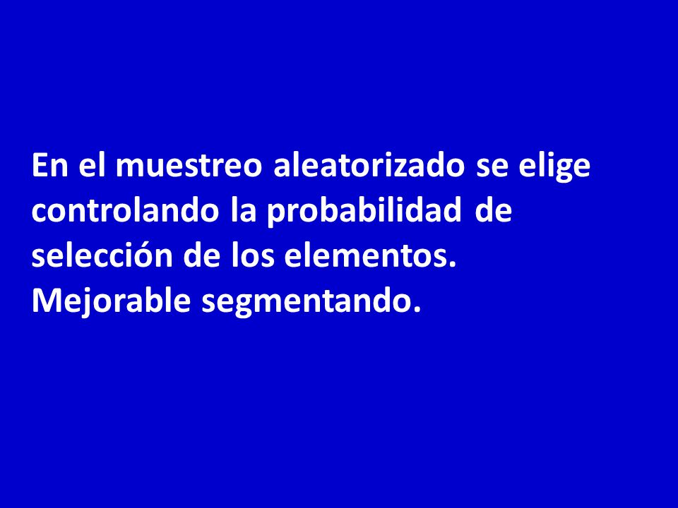 En el muestreo aleatorizado se elige controlando la probabilidad de selección de los elementos.