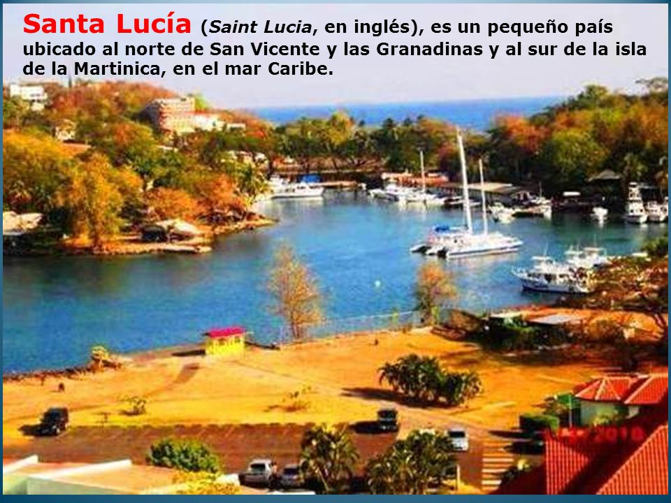Santa Lucía (Saint Lucia, en inglés), es un pequeño país ubicado al norte de San Vicente y las Granadinas y al sur de la isla de la Martinica, en el mar Caribe.