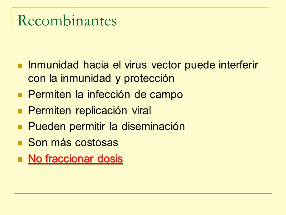 Recombinantes Inmunidad hacia el virus vector puede interferir con la inmunidad y protección. Permiten la infección de campo.