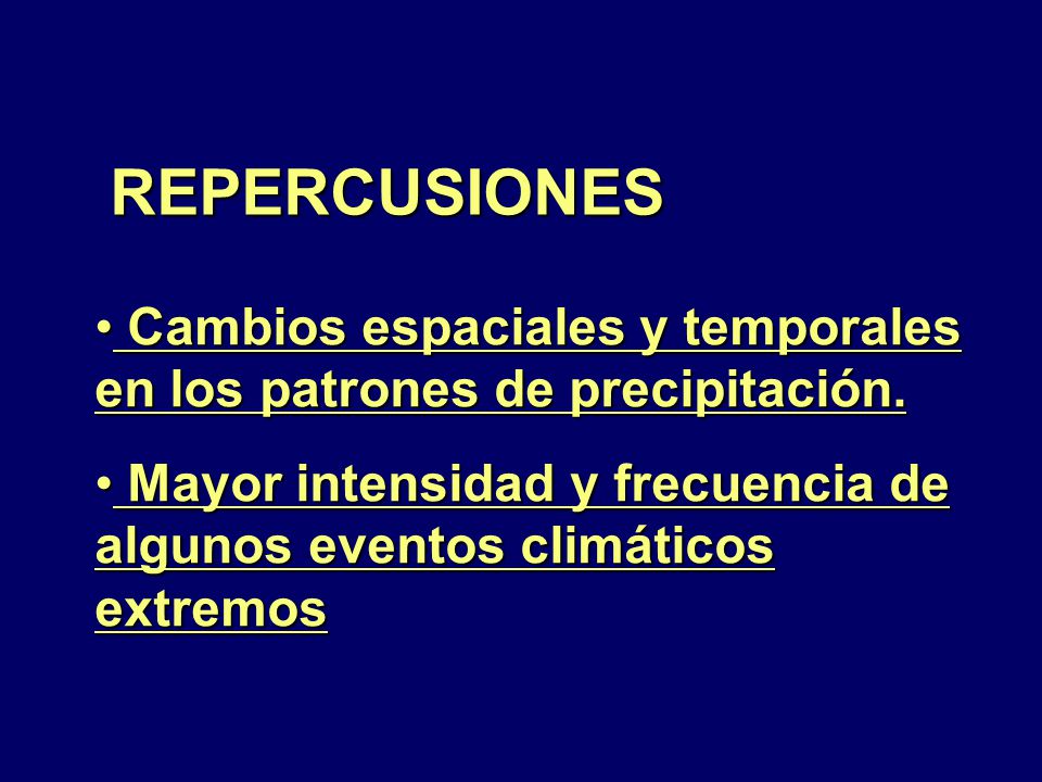 REPERCUSIONES Cambios espaciales y temporales en los patrones de precipitación.