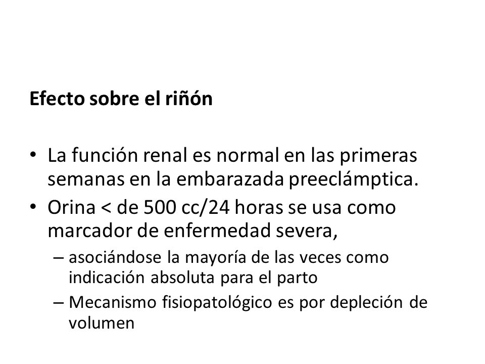 Efecto sobre el riñón La función renal es normal en las primeras semanas en la embarazada preeclámptica.
