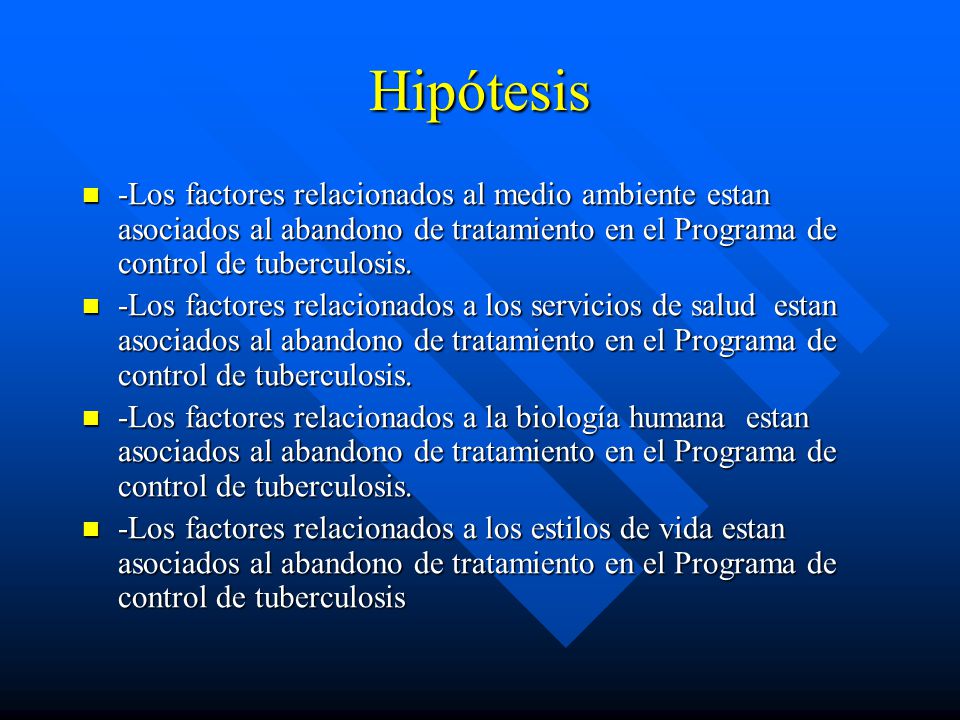 Hipótesis -Los factores relacionados al medio ambiente estan asociados al abandono de tratamiento en el Programa de control de tuberculosis.