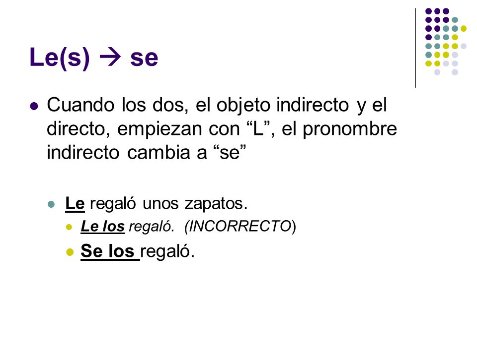 Le(s)  se Cuando los dos, el objeto indirecto y el directo, empiezan con L , el pronombre indirecto cambia a se