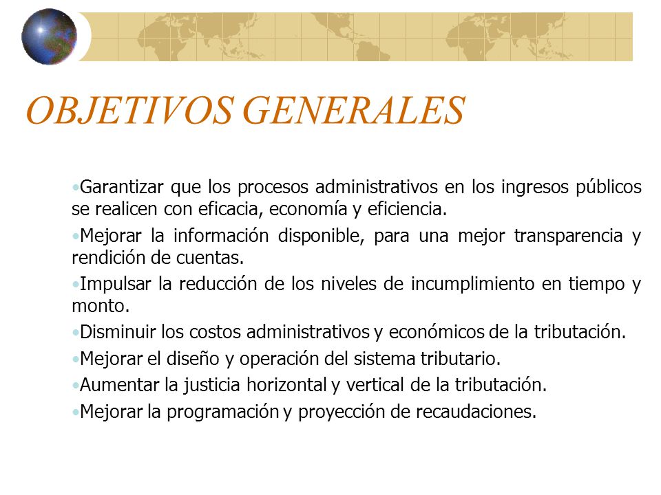 OBJETIVOS GENERALES Garantizar que los procesos administrativos en los ingresos públicos se realicen con eficacia, economía y eficiencia.