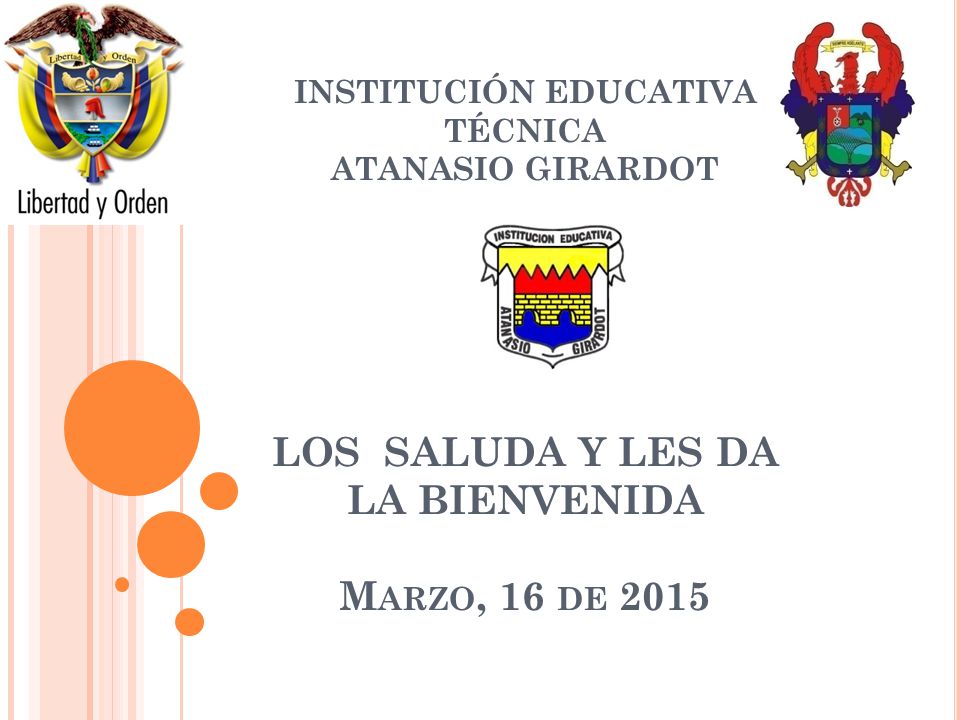 INSTITUCIÓN EDUCATIVA TÉCNICA ATANASIO GIRARDOT LOS SALUDA Y LES DA LA BIENVENIDA Marzo, 16 de 2015