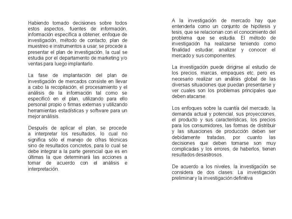A la investigación de mercado hay que entenderla como un conjunto de hipótesis y tesis, que se relacionan con el conocimiento del problema que se estudia. El método de investigación ha realizarse teniendo como finalidad estudiar, analizar y conocer el mercado y sus componentes.