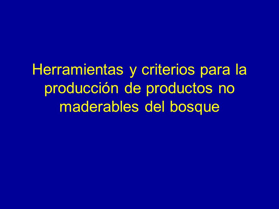 Herramientas y criterios para la producción de productos no maderables del bosque