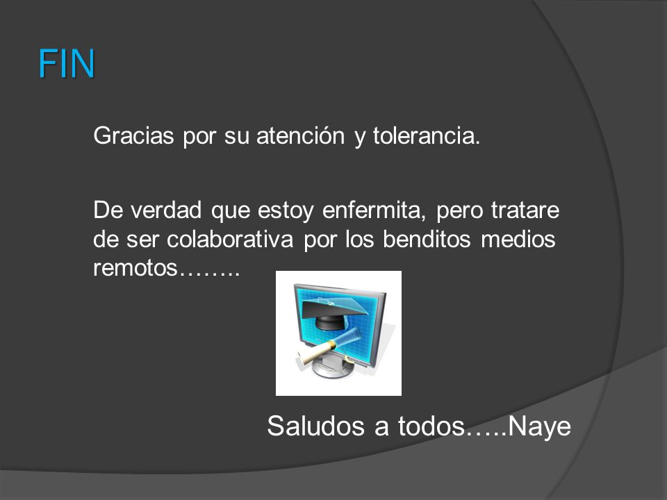 FIN Saludos a todos…..Naye Gracias por su atención y tolerancia.