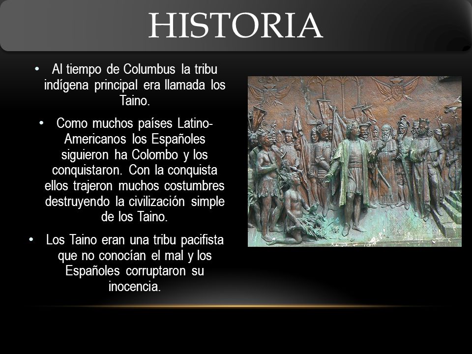 Historia Al tiempo de Columbus la tribu indígena principal era llamada los Taino.