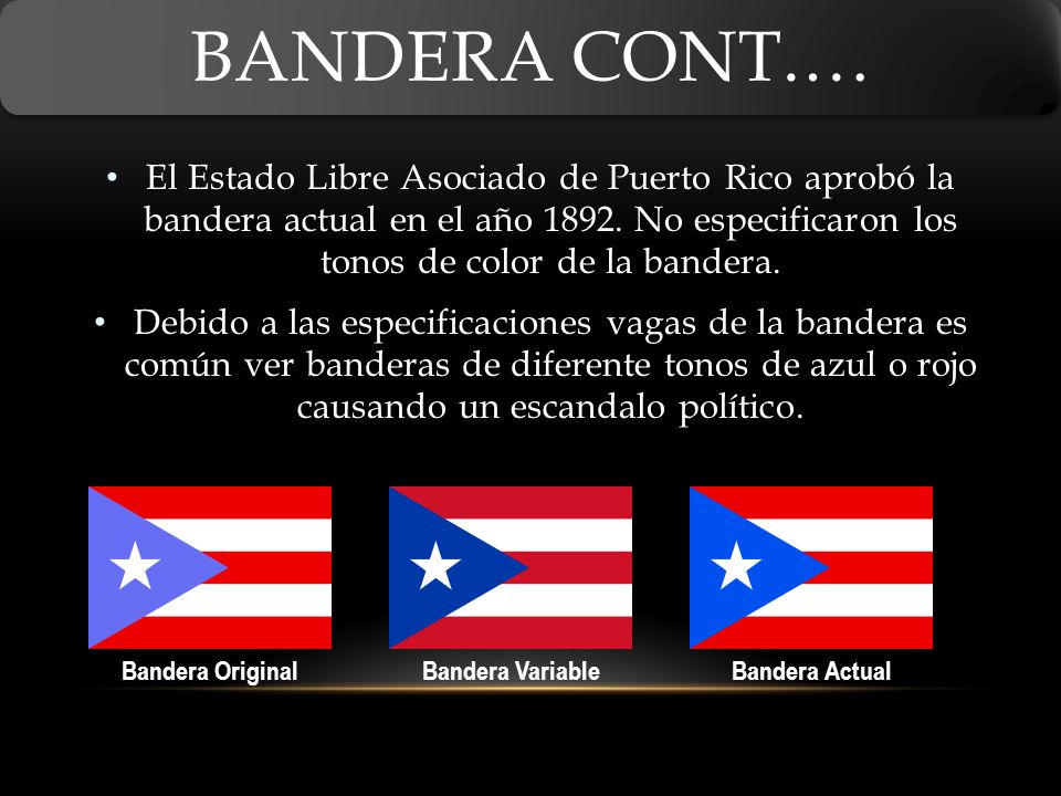Bandera Cont.… El Estado Libre Asociado de Puerto Rico aprobó la bandera actual en el año No especificaron los tonos de color de la bandera.