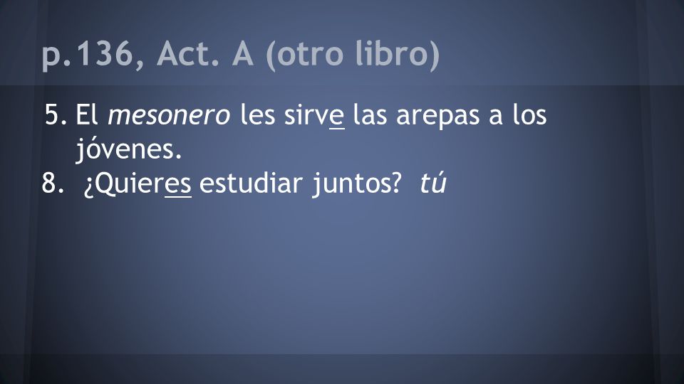 p.136, Act. A (otro libro) El mesonero les sirve las arepas a los jóvenes.