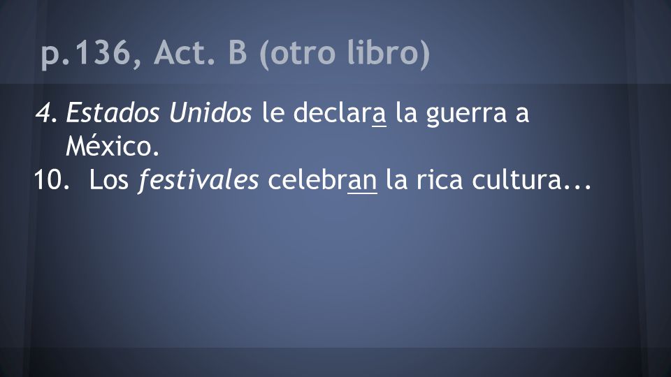 p.136, Act. B (otro libro) Estados Unidos le declara la guerra a México.