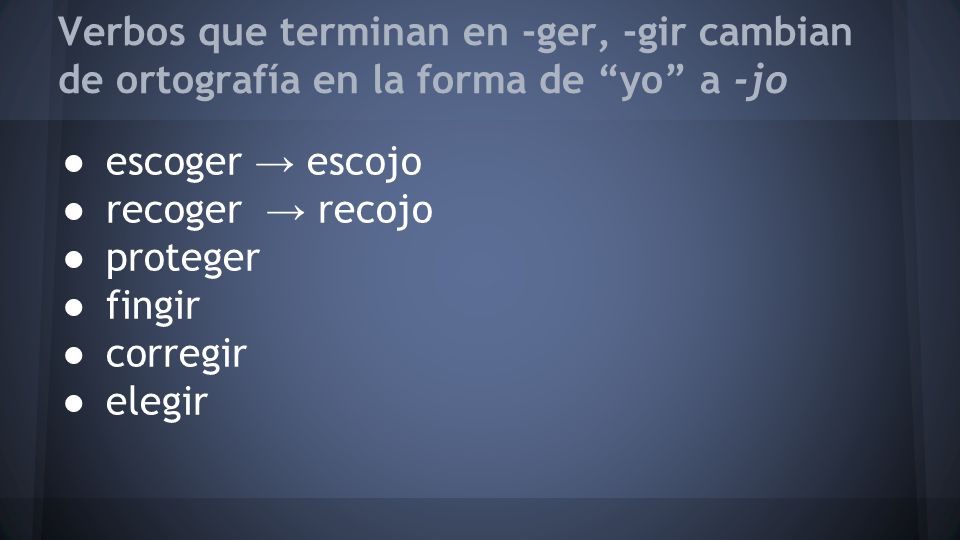 Verbos que terminan en -ger, -gir cambian de ortografía en la forma de yo a -jo