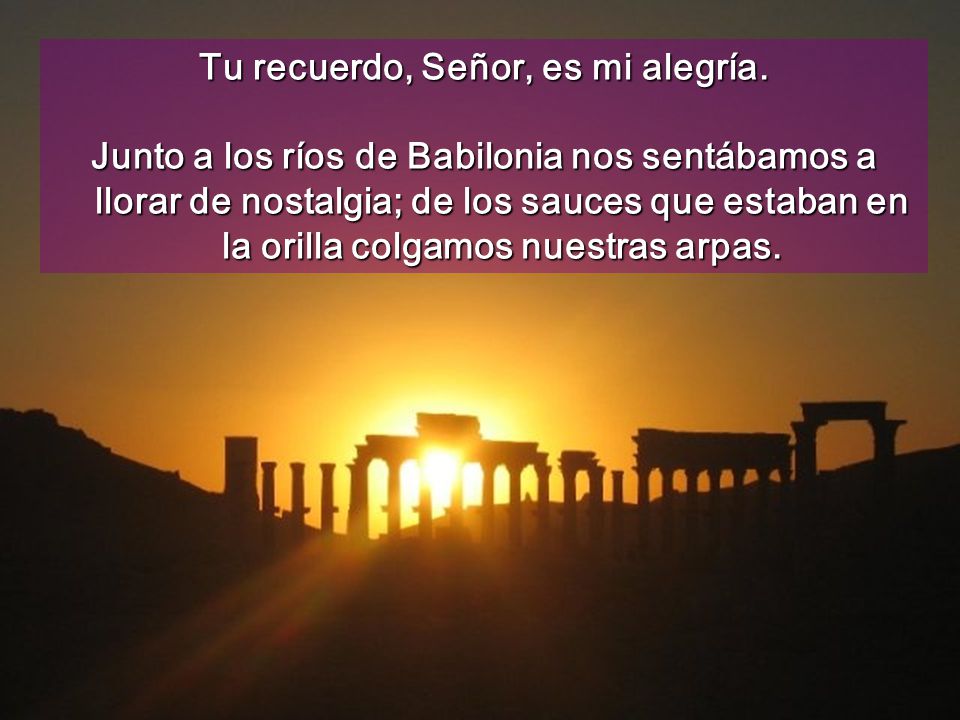 Tu recuerdo, Señor, es mi alegría.