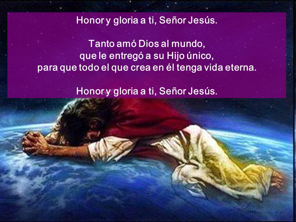 Honor y gloria a ti, Señor Jesús. Tanto amó Dios al mundo,