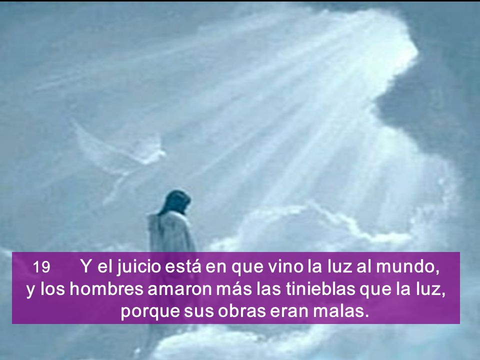 19 Y el juicio está en que vino la luz al mundo,