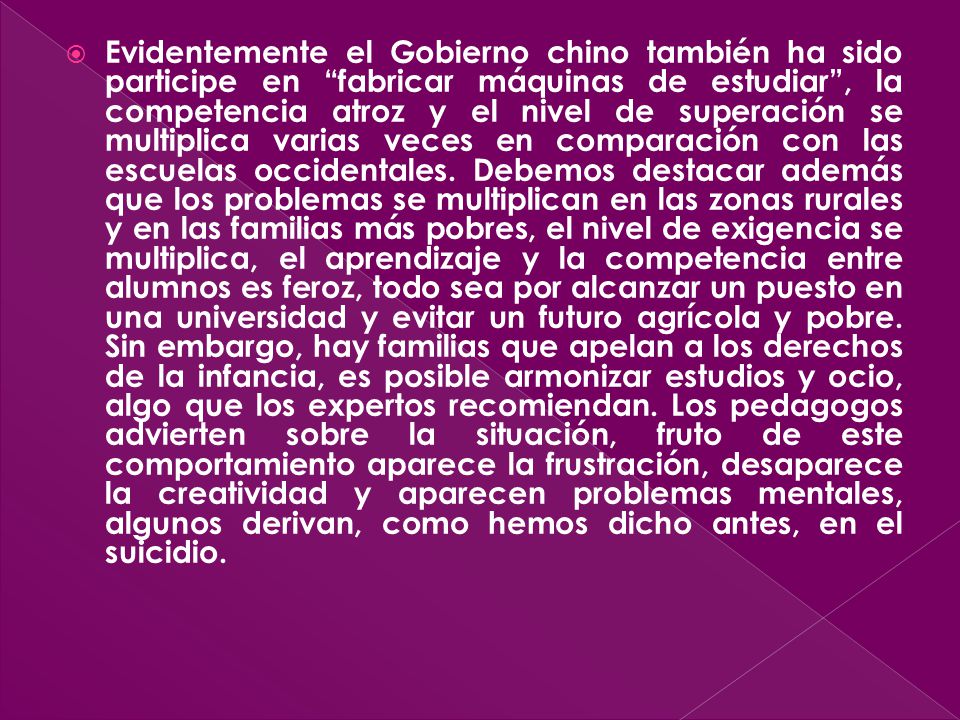 Evidentemente el Gobierno chino también ha sido participe en fabricar máquinas de estudiar , la competencia atroz y el nivel de superación se multiplica varias veces en comparación con las escuelas occidentales.