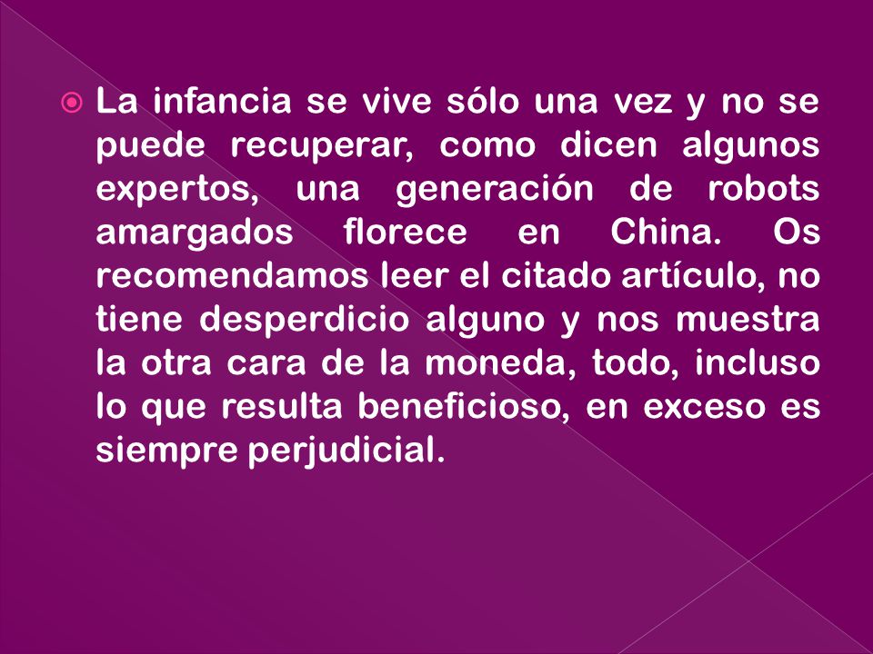La infancia se vive sólo una vez y no se puede recuperar, como dicen algunos expertos, una generación de robots amargados florece en China.