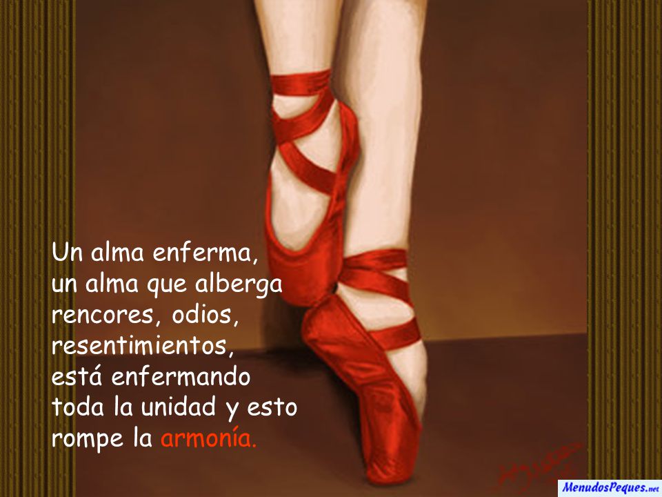 Un alma enferma, un alma que alberga rencores, odios, resentimientos, está enfermando toda la unidad y esto rompe la armonía.