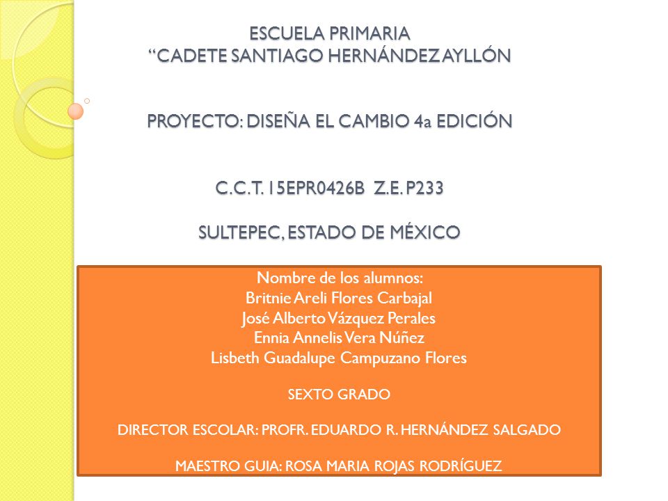 ESCUELA PRIMARIA CADETE SANTIAGO HERNÁNDEZ AYLLÓN PROYECTO: DISEÑA EL CAMBIO 4a EDICIÓN C.C.T. 15EPR0426B Z.E. P233 SULTEPEC, ESTADO DE MÉXICO