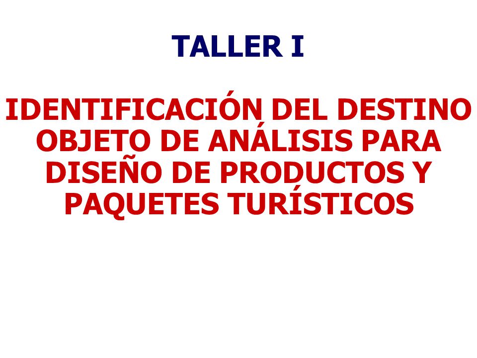TALLER I IDENTIFICACIÓN DEL DESTINO OBJETO DE ANÁLISIS PARA DISEÑO DE PRODUCTOS Y PAQUETES TURÍSTICOS