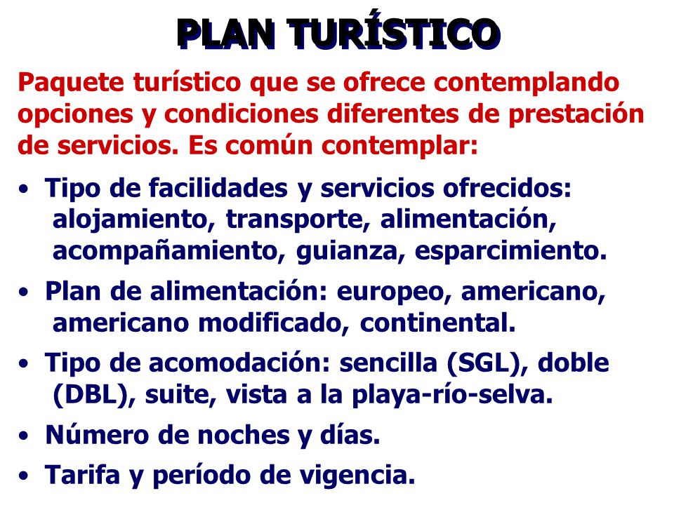 PLAN TURÍSTICO Paquete turístico que se ofrece contemplando opciones y condiciones diferentes de prestación de servicios. Es común contemplar: