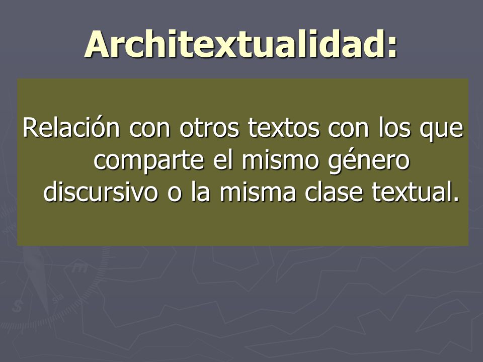 Architextualidad: Relación con otros textos con los que comparte el mismo género discursivo o la misma clase textual.