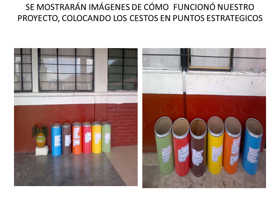SE MOSTRARÁN IMÁGENES DE CÓMO FUNCIONÓ NUESTRO PROYECTO, COLOCANDO LOS CESTOS EN PUNTOS ESTRATEGICOS