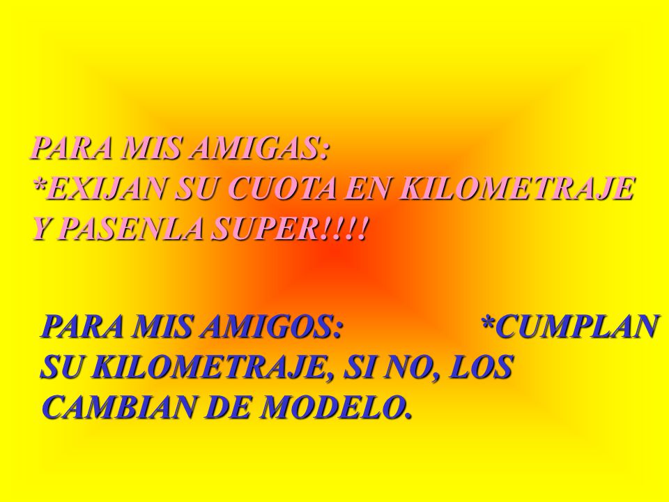PARA MIS AMIGAS: *EXIJAN SU CUOTA EN KILOMETRAJE Y PASENLA SUPER!!!!