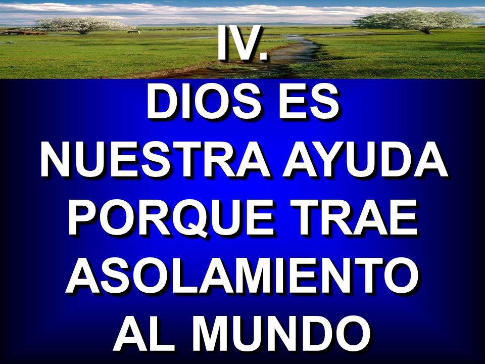 IV. DIOS ES NUESTRA AYUDA PORQUE TRAE ASOLAMIENTO AL MUNDO