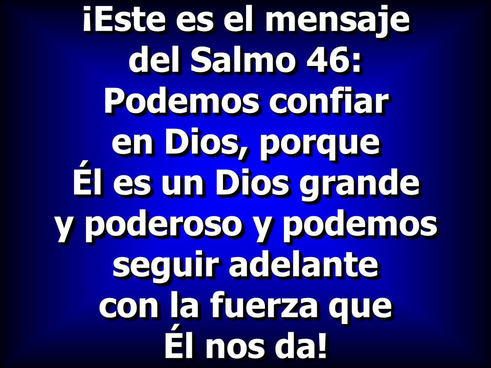 ¡Este es el mensaje del Salmo 46: Podemos confiar. en Dios, porque. Él es un Dios grande. y poderoso y podemos.
