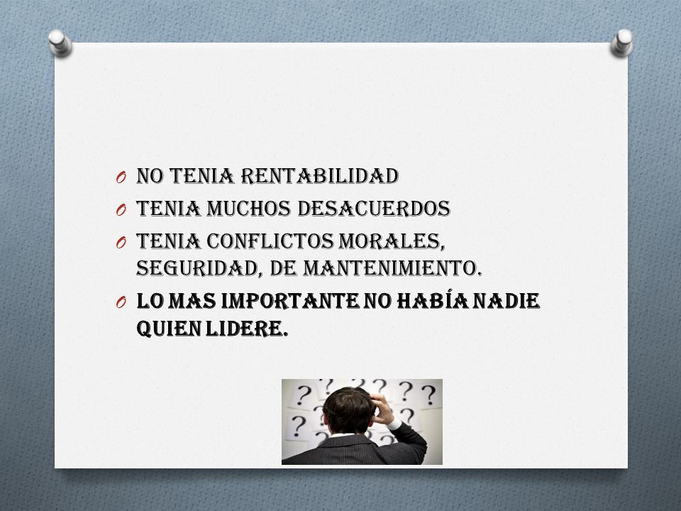 No Tenia Rentabilidad Tenia muchos desacuerdos. Tenia conflictos morales, seguridad, de mantenimiento.
