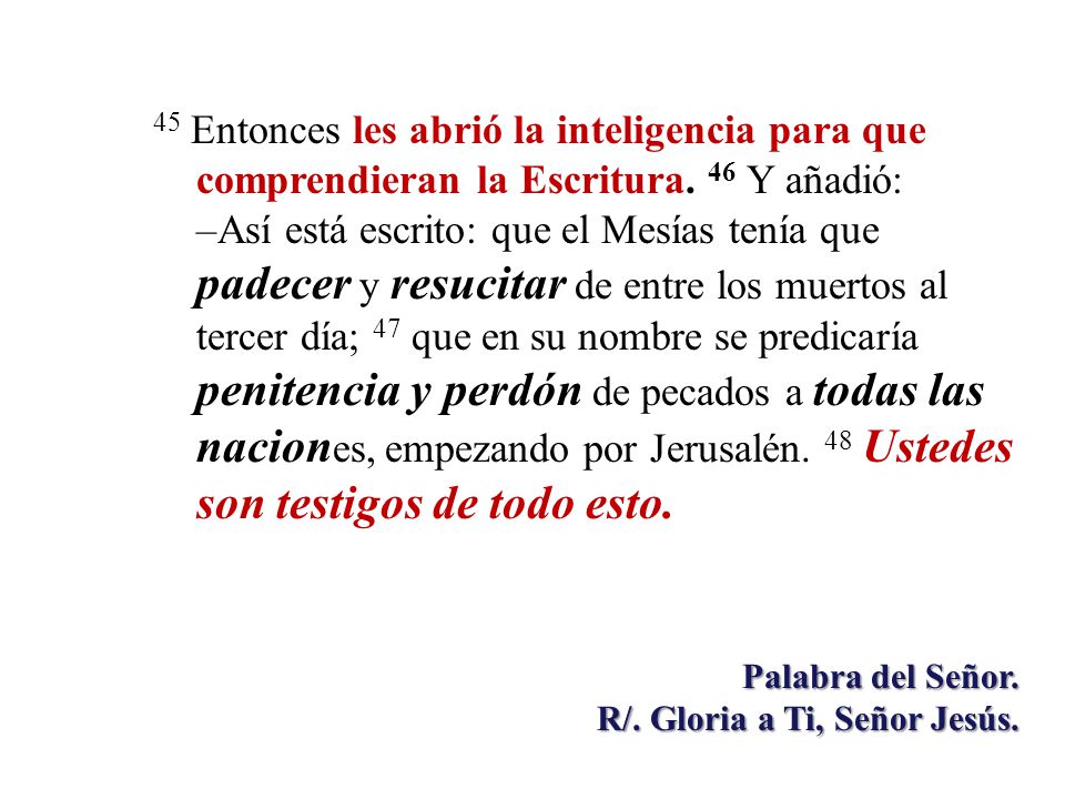 45 Entonces les abrió la inteligencia para que comprendieran la Escritura. 46 Y añadió: