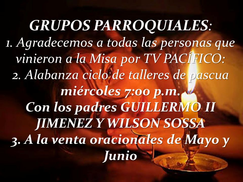 GRUPOS PARROQUIALES: 1. Agradecemos a todas las personas que vinieron a la Misa por TV PACÍFICO: 2. Alabanza ciclo de talleres de pascua.
