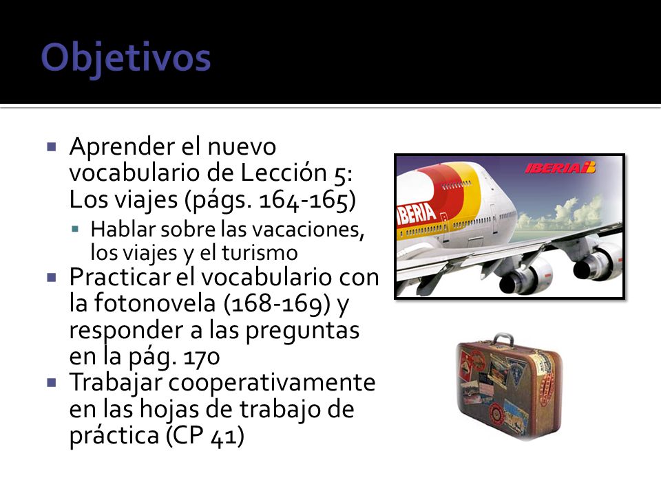 Objetivos Aprender el nuevo vocabulario de Lección 5: Los viajes (págs ) Hablar sobre las vacaciones, los viajes y el turismo.