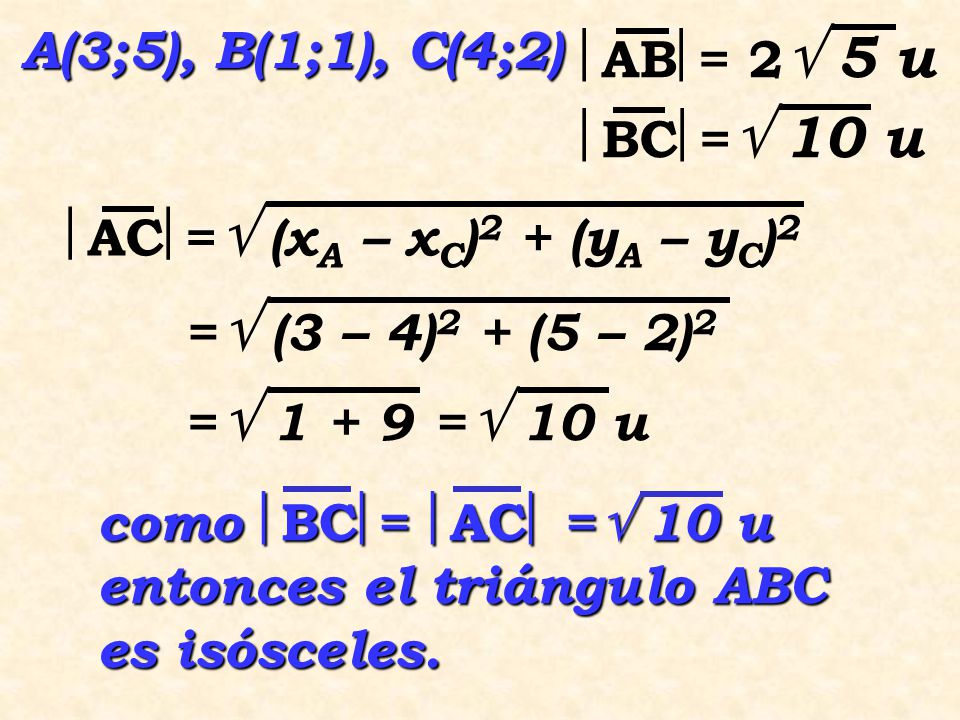 A(3;5), B(1;1), C(4;2) AB= 2 5 u. BC= 10 u. AC= (xA – xC)2 + (yA – yC)2. = (3 – 4)2 + (5 – 2)2.